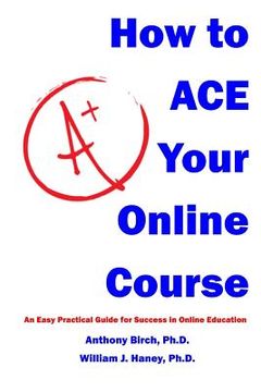 portada How to Ace Your Online Course: An Easy Practical Guide for Success in Online Education