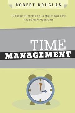 portada Getting Things Done: Time Management, 10 Simple Steps On How To Master Your Time And Be More Productive! (in English)