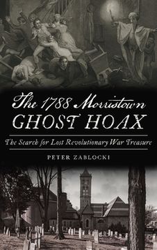 portada 1788 Morristown Ghost Hoax: The Search for Lost Revolutionary War Treasure (en Inglés)