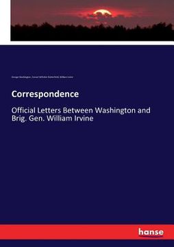 portada Correspondence: Official Letters Between Washington and Brig. Gen. William Irvine 
