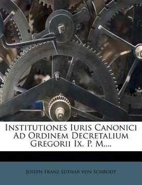 portada Institutiones Iuris Canonici Ad Ordinem Decretalium Gregorii IX. P. M.... (en Latin)