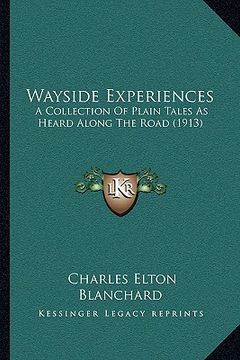 portada wayside experiences: a collection of plain tales as heard along the road (1913) a collection of plain tales as heard along the road (1913) (in English)
