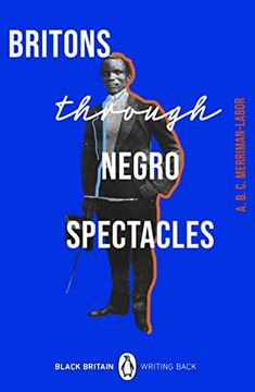 portada Britons Through Negro Spectacles (Black Britain: Writing Back, 11) (in English)