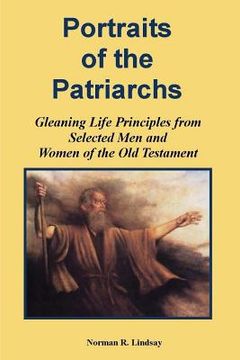 portada Portraits of the Patriarchs: Gleaning Life Principles from Selected Men and Women of the Old Testament (en Inglés)