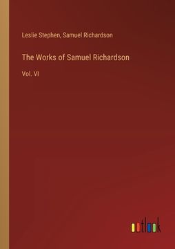 portada The Works of Samuel Richardson: Vol. VI (en Inglés)