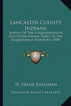 portada lancaster county indians: annals of the susquehannocks and other indian tribes of the annals of the susquehannocks and other indian tribes of th