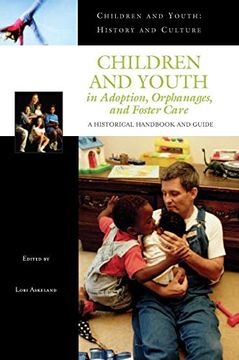 portada Children and Youth in Adoption, Orphanages, and Foster Care: A Historical Handbook and Guide (Children and Youth: History and Culture) (en Inglés)