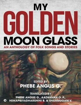 portada My Golden Moon Glass: An Anthology of Folk Songs and Stories (en Inglés)