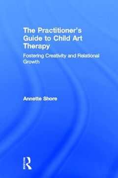 portada the practitioner s guide to child art therapy: fostering creativity and relational growth (en Inglés)