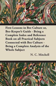 portada first lessons in bee culture or, bee-keeper's guide - being a complete index and reference book on all practical subjects connected with bee culture -
