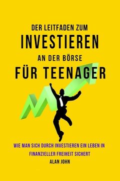portada Der Moderne Leitfaden für Aktienmarktinvestitionen für Jugendliche: Wie Ein Leben in finanzieller Freiheit durch die Macht des Investierens Gewährleis (in German)