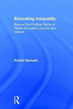 portada Educating Inequality: Beyond the Political Myths of Higher Education and the Job Market (in English)