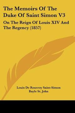 portada the memoirs of the duke of saint simon v3: on the reign of louis xiv and the regency (1857) (in English)