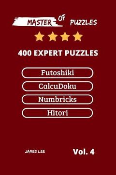 portada Master of Puzzles - Futoshiki, Calcudoku, Numbricks, Hitori 400 Expert Puzzles Vol.4 (in English)