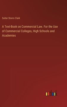 portada A Text-Book on Commercial Law. For the Use of Commercial Colleges, High Schools and Academies (en Inglés)