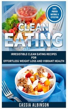 portada Clean Eating: Irresistible Clean Eating Recipes for Effortless Weight Loss and Vibrant Health (in English)