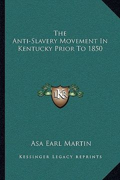 portada the anti-slavery movement in kentucky prior to 1850 (en Inglés)