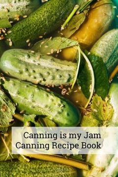 portada Canning Is My Jam `canning Recipe Book: 6x9 Inch 100 Pages Recipe Book for Canning Recipes (en Inglés)