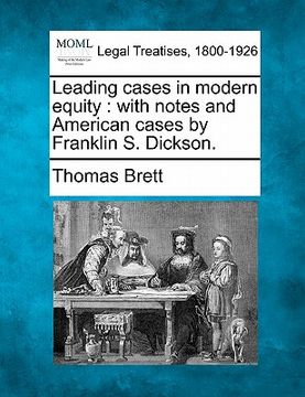 portada leading cases in modern equity: with notes and american cases by franklin s. dickson. (en Inglés)