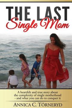 portada The Last Single Mom: A heartfelt and true story about the complexity of single motherhood and what you can do to conquer it