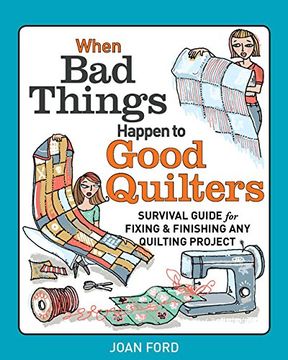 When Bad Things Happen to Good Quilters: Survival guide for fixing & finishing any quilting project (en Inglés)