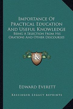 portada importance of practical education and useful knowledge: being a selection from his orations and other discourses (en Inglés)