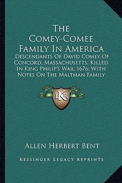 portada the comey-comee family in america: descendants of david comey of concord, massachusetts, killed in king philip's war, 1676; with notes on the maltman