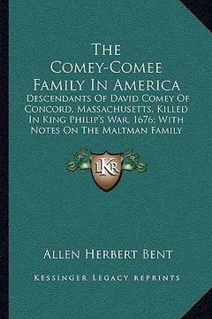 portada the comey-comee family in america: descendants of david comey of concord, massachusetts, killed in king philip's war, 1676; with notes on the maltman (en Inglés)