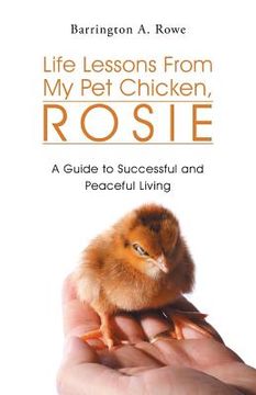 portada Life Lessons from My Pet Chicken, Rosie: A Guide to Successful and Peaceful Living (in English)