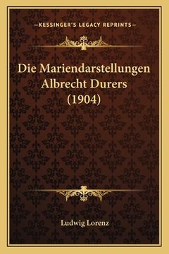 portada Die Mariendarstellungen Albrecht Durers (1904) (en Alemán)