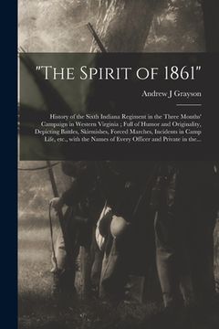 portada "The Spirit of 1861": History of the Sixth Indiana Regiment in the Three Months' Campaign in Western Virginia; Full of Humor and Originality