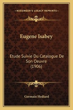 portada Eugene Isabey: Etude Suivie Du Catalogue De Son Oeuvre (1906) (en Francés)
