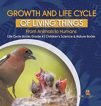 portada Growth and Life Cycle of Living Things: From Animals to Humans | Life Cycle Books Grade 4 | Children'S Science & Nature Books (en Inglés)