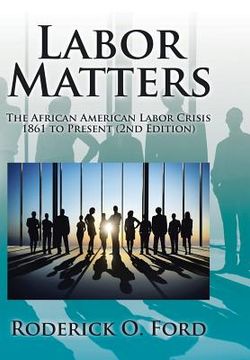 portada Labor Matters: The African American Labor Crisis, 1861-Present 2nd Edition
