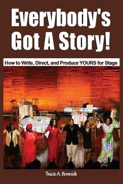 portada Everybody's Got A Story!: How to Write, Direct, and Produce YOURS for Stage (en Inglés)
