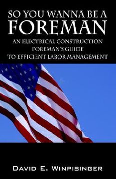 portada so you wanna be a foreman: an electrical construction foreman's guide to efficient labor management (en Inglés)
