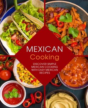 portada Mexican Cooking: Discover Simple Mexican Cooking with Easy Mexican Recipes (in English)