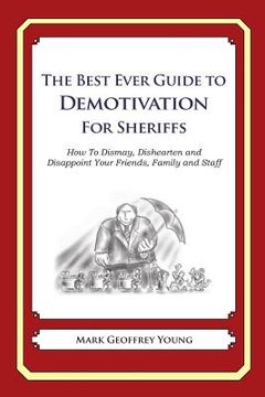 portada The Best Ever Guide to Demotivation for Sheriffs: How To Dismay, Dishearten and Disappoint Your Friends, Family and Staff (in English)