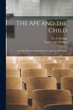 portada The Ape and the Child; a Study of Environmental Influence Upon Early Behavior (en Inglés)