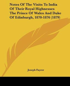 portada notes of the visits to india of their royal highnesses the prince of wales and duke of edinburgh, 1870-1876 (1879) (en Inglés)