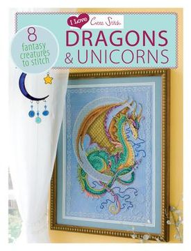 portada I Love Cross Stitch - Dragons & Unicorns: 8 Fantasy Creatures to Stitch (in English)
