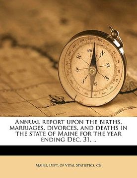 portada annual report upon the births, marriages, divorces, and deaths in the state of maine for the year ending dec. 31, .. volume rept.14, yr.1905 (en Inglés)