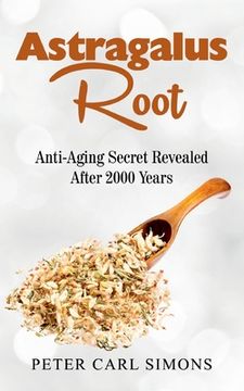 portada Astragalus Root: Anti-Aging Secret Revealed After 2000 Years (en Inglés)