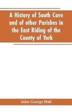 portada A history of South Cave and of other parishes in the East Riding of the county of York (en Inglés)
