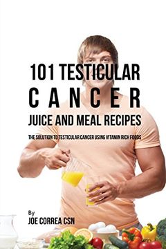 portada 101 Testicular Cancer Juice and Meal Recipes: The Solution to Testicular Cancer Using Vitamin Rich Foods (en Inglés)