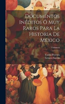 portada Documentos Inéditos ó muy Raros Para la Historia de México; Volume 6 (in Spanish)