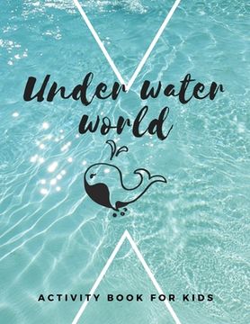portada Under Water World: The fantastic sea animal activity book for kids ages 4-8 -(A-Z ) Handwriting & Number Tracing & The maze game & Colori (en Inglés)
