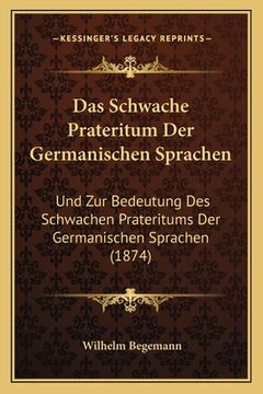 portada Das Schwache Prateritum Der Germanischen Sprachen: Und Zur Bedeutung Des Schwachen Prateritums Der Germanischen Sprachen (1874) (en Alemán)