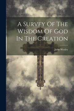 portada A Survey Of The Wisdom Of God In The Creation (in English)