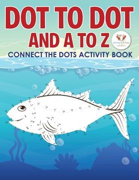portada Dot to Dot and A to Z - Connect the Dots Activity Book (en Inglés)